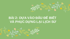 Giáo án Powerpoint Bài 2 Lịch sử 6 Kết nối tri thức: Các nhà sử học dựa vào vào đâu để biết và phục hưng lại lịch sử