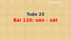 Giáo án Powerpoint Bài 120: oăn, oăt Tiếng việt lớp 1 Cánh diều