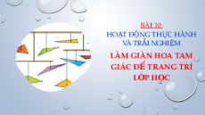 Giáo án Powerpoint Hoạt động thực hành và trải nghiệm: Làm giàn hoa tam giác để trang trí lớp học Toán 7 Chân trời sáng tạo