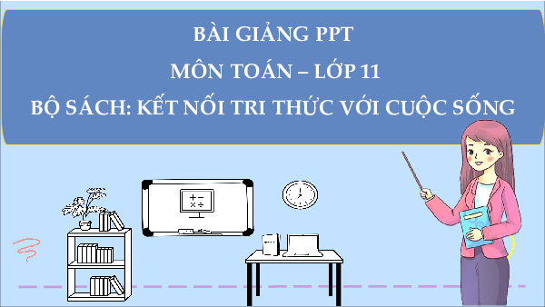 Bài giảng Powerpoint Toán 11 Kết nối tri thức
