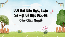 Giáo án Powerpoint Viết bài văn nghị luận xã hội về một vấn đề cần giải quyết Ngữ văn 9 Cánh diều