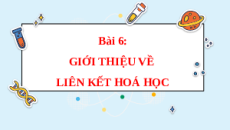 Giáo án Powerpoint Bài 6: Giới thiệu về liên kết Hóa học - KHTN 7 Kết nối tri thức