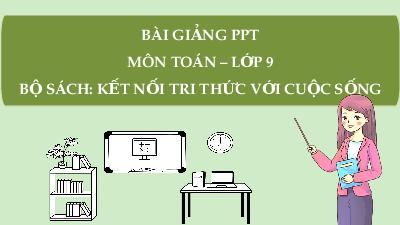 Giáo án Powerpoint Luyện tập chung (trang 97, 98) Toán 9 Kết nối tri thức