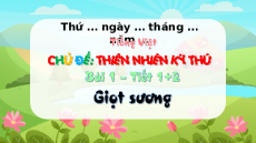 Giáo án Powerpoint Bài 1: Giọt sương Tiếng việt lớp 3 Chân trời sáng tạo