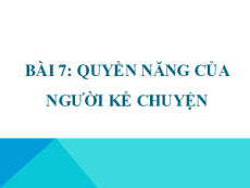 Giáo án Powerpoint Bài 7: Quyền năng của người kể chuyện Ngữ văn 10 Kết nối tri thức