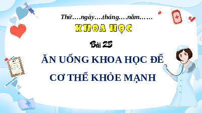 Giáo án Powerpoint Bài 25 Khoa học lớp 4 Chân trời sáng tạo: Ăn, uống khoa học để cơ thể khỏe mạnh