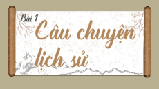 Giáo án Powerpoint Bài 1: Câu chuyện của lịch sử Ngữ văn 8 Kết nối tri thức