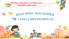 Giáo án Powerpoint Tuần 12 : Biết ơn thầy cô Hoạt động trải nghiệm lớp 2 Kết nối tri thức