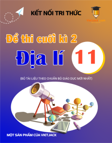 Bộ 7 đề thi cuối kì 2 Địa lí 11 Kết nối tri thức Cấu trúc mới