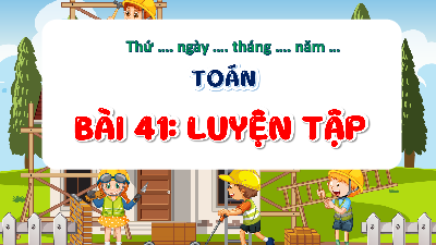 Giáo án Powerpoint Bài 41 Luyện tập Toán lớp 4 Cánh diều