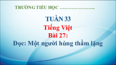 Giáo án Powerpoint Bài 27: Một người hùng thầm lặng Tiếng Việt lớp 5 Kết nối tri thức