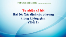 Giáo án Powerpoint Bài 26: Xác định các phương trong không gian Tự nhiên xã hội lớp 3 Kết nối tri thức