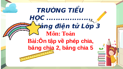 Giáo án powerpoint Ôn tập về phép chia, bảng chia 2, bảng chia 5 Toán lớp 3 Cánh diều