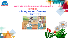 Giáo án Powerpoint Chủ đề 3 HĐTN, hướng nghiệp 8 Chân trời sáng tạo: Xây dựng trường học thân thiện