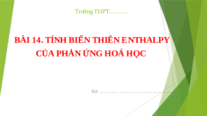 Giáo án powerpoint Tính biến thiên enthalpy của phản ứng hóa học Hóa học 10 Chân trời sáng tạo