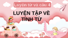 Giáo án Powerpoint Luyện từ và câu: Luyện tập về tính từ (trang 84) Tiếng việt lớp 4 Chân trời sáng tạo