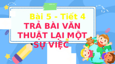 Giáo án Powerpoint Viết: Trả bài văn thuật lại một sự việc (trang 99) Tiếng việt lớp 4 Chân trời sáng tạo