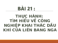 Giáo án Powerpoint Bài 21 Địa lí 11 Cánh diều: Thực hành: Tìm hiểu về công nghiệp khai thác dầu khí của Liên Bang Nga