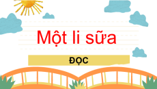 Giáo án Powerpoint Bài 5: Một li sữa Tiếng việt lớp 4 Chân trời sáng tạo