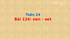Giáo án Powerpoint Bài 124: oen, oet Tiếng việt lớp 1 Cánh diều