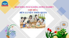 Giáo án Powerpoint Chủ đề 1 HĐTN, hướng nghiệp 7 Chân trời sáng tạo: Rèn luyện thói quen