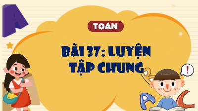 Giáo án Powerpoint Bài 37 Luyện tập chung Toán lớp 4 Cánh diều