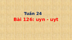 Giáo án Powerpoint Bài 126: uyn, uyt Tiếng việt lớp 1 Cánh diều