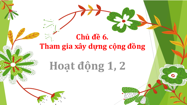 Bài giảng Powerpoint Chủ đề 6. Tham gia xây dựng cộng đồng