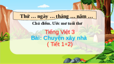 Giáo án Powerpoint Bài 3: Chuyện xây nhà Tiếng việt lớp 3 Chân trời sáng tạo