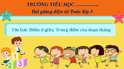 Giáo án Powerpoint Điểm ở giữa. Trung điểm của đoạn thẳng Toán lớp 3 Cánh diều