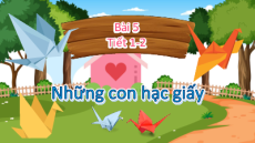 Giáo án Powerpoint Bài 5: Những con hạc giấy Tiếng Việt lớp 5 Chân trời sáng tạo