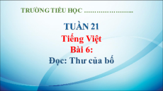 Giáo án Powerpoint Bài 6: Thư của bố Tiếng Việt lớp 5 Kết nối tri thức