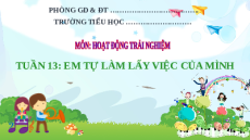 Giáo án Powerpoint Tuần 13 : Em tự làm lấy việc của mình Hoạt động trải nghiệm lớp 2 Kết nối tri thức