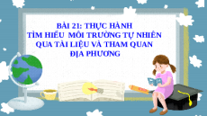 Giáo án Powerpoint Bài 21 Địa lí 6 Chân trời sáng tạo: Thực hành tìm hiểu môi trường tự nhiên qua tài liệu và tham quan địa phương
