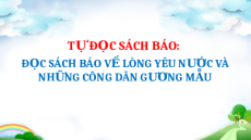 Giáo án Powerpoint Tự đọc sách báo: Đọc sách báo về lòng yêu nước Tiếng Việt lớp 5 Cánh diều