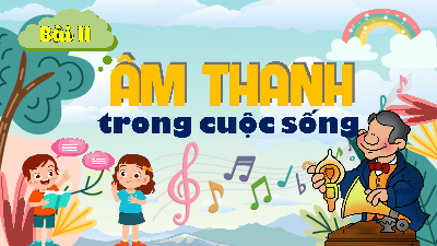 Giáo án Powerpoint Bài 11 Khoa học lớp 4 Chân trời sáng tạo: Âm thanh trong đời sống