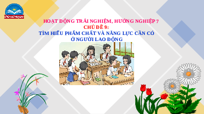 Giáo án Powerpoint Chủ đề 9 HĐTN, hướng nghiệp 7 Chân trời sáng tạo: Tìm hiểu phẩm chất và năng lực cần có ở người lao động