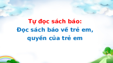 Giáo án Powerpoint Đọc sách báo về trẻ em, quyền của trẻ em Tiếng Việt lớp 5 Cánh diều
