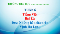 Giáo án Powerpoint Bài 12: Những hòn đảo trên vịnh Hạ Long Tiếng Việt lớp 5 Kết nối tri thức