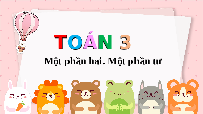 Giáo án powerpoint Một phần hai. Một phần tư Toán lớp 3 Cánh diều
