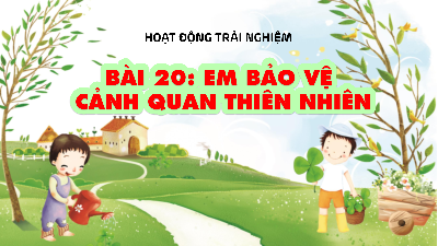 Giáo án Powerpoint Bài 20 HĐTN  lớp 1 Kết nối tri thức: Em bảo vệ cảnh quan thiên nhiên