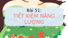Giáo án Powerpoint Bài 51: Tiết kiệm năng lượng Khoa học tự nhiên 6 Kết nối tri thức
