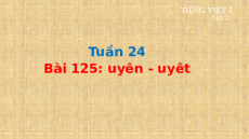 Giáo án Powerpoint Bài 125: uyên, uyêt Tiếng việt lớp 1 Cánh diều