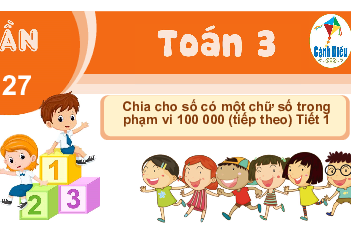 Giáo án Powerpoint Chia cho số có một chữ số trong phạm vi 100 000 (tiếp theo) Toán lớp 3 Cánh diều