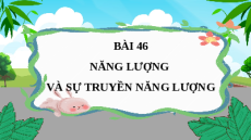 Giáo án Powerpoint Bài 46: Năng lượng và sự truyền năng lượng Khoa học tự nhiên 6 Kết nối tri thức