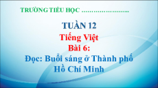 Giáo án Powerpoint Bài 6: Buổi sáng ở Thành phố Hồ Chí Minh Tiếng Việt lớp 5 Chân trời sáng tạo