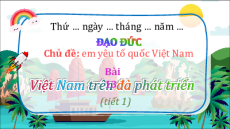 Giáo án Powerpoint Bài 13 Đạo đức lớp 3 Chân trời sáng tạo: Việt Nam trên đà phát triển