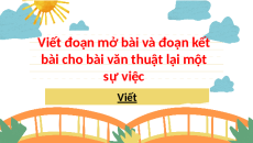 Giáo án Powerpoint Viết: Viết đoạn mở bài và đoạn kết bài cho bài văn thuật lại một sự việc Tiếng việt lớp 4 Cánh diều