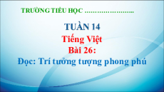Giáo án Powerpoint Bài 26: Trí tưởng tượng phong phú Tiếng Việt lớp 5 Kết nối tri thức