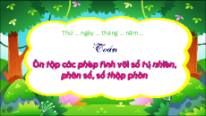 Giáo án Powerpoint Ôn tập các phép tính với số tự nhiên, phân số, số thập phân Toán lớp 5 Kết nối tri thức